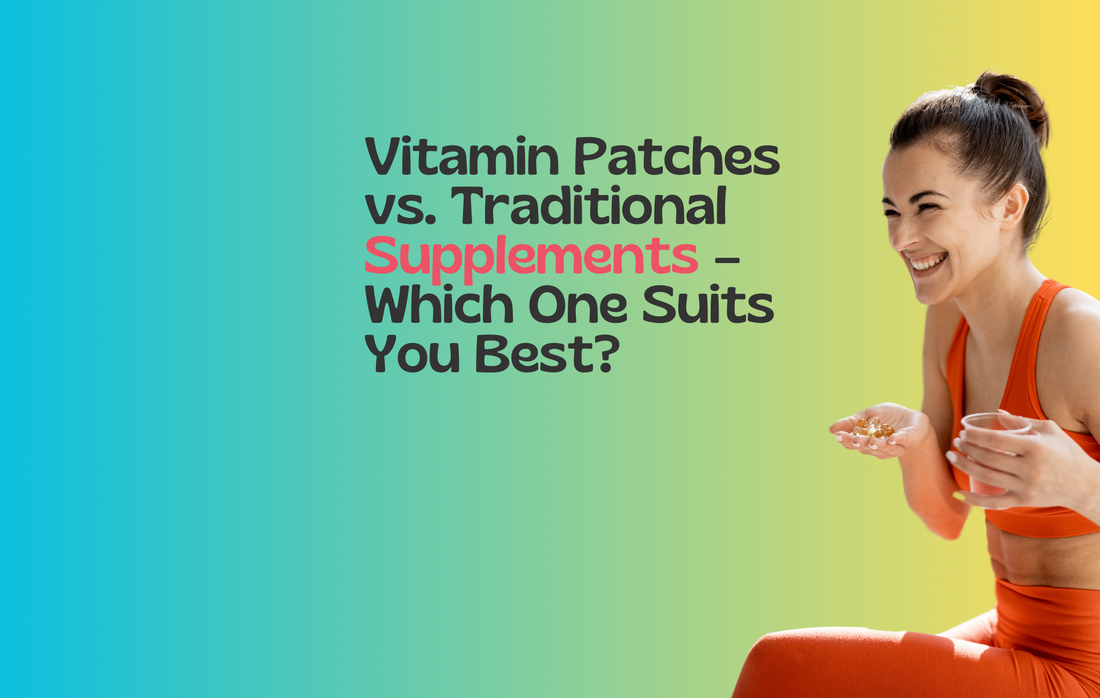 Vitamin Patches vs. Traditional Supplements – Which One Suits You Best?